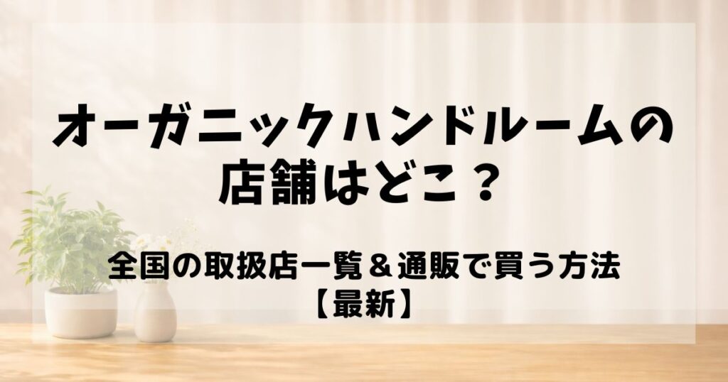 オーガニックハンドルーム 店舗