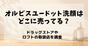 オルビス ユー ドット 洗顔 どこに売っ てる
