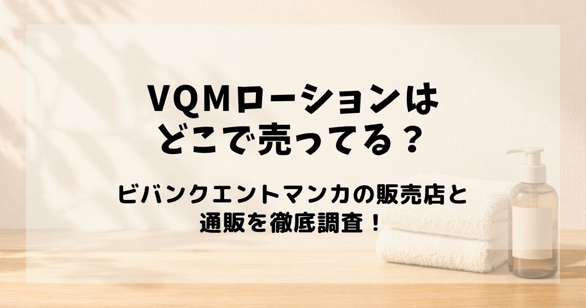 vqmローション どこで 売っ てる